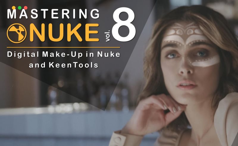【中文字幕】Nuke教程 – 掌握 Nuke学习教程 第八卷 Mastering Nuke Vol. 8